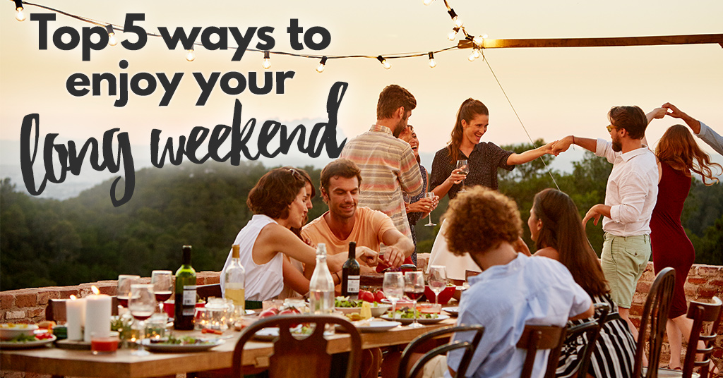 Top 5 ways to enjoy your long weekend